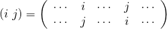 (i\ j)= \left( \begin{array}{ccccc} \cdots & i & \cdots & j & \cdots \\ \cdots & j & \cdots & i & \cdots \\ \end{array} \right)