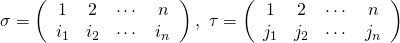 \sigma= \left( \begin{array}{cccc} 1 & 2 & \cdots & n\\ i_1 & i_2 & \cdots & i_n\\ \end{array} \right) ,\  \tau= \left( \begin{array}{cccc} 1 & 2 & \cdots & n\\ j_1 & j_2 & \cdots & j_n\\ \end{array} \right)