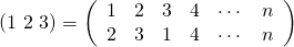 (1\ 2\ 3)= \left( \begin{array}{cccccc} 1 & 2 & 3 & 4 & \cdots & n \\ 2 & 3 & 1 & 4 & \cdots & n \\ \end{array} \right)