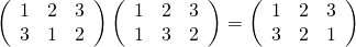 \left( \begin{array}{ccc} 1 & 2 & 3\\ 3 & 1 & 2\\ \end{array} \right) \left( \begin{array}{ccc} 1 & 2 & 3\\ 1 & 3 & 2\\ \end{array} \right) = \left( \begin{array}{ccc} 1 & 2 & 3\\ 3 & 2 & 1\\ \end{array} \right)