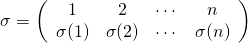 \[ \sigma= \left( \begin{array}{cccc} 1 & 2 & \cdots & n\\ \sigma(1) & \sigma(2) & \cdots & \sigma(n)\\ \end{array} \right) \]