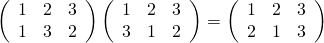 \left( \begin{array}{ccc} 1 & 2 & 3\\ 1 & 3 & 2\\ \end{array} \right) \left( \begin{array}{ccc} 1 & 2 & 3\\ 3 & 1 & 2\\ \end{array} \right) = \left( \begin{array}{ccc} 1 & 2 & 3\\ 2 & 1 & 3\\ \end{array} \right)