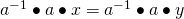 a^{-1}\bullet a\bullet x=a^{-1}\bullet a\bullet y