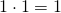 1\cdot 1=1