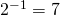 2^{-1}=7