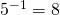 5^{-1}=8