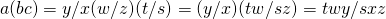 a(bc)=（y/x）｛(w/z)(t/s)｝=(y/x)(tw/sz)=twy/sxz