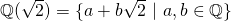 \mathbb{Q}(\sqrt{2})=\{a+b\sqrt{2}\ |\ a,b\in \mathbb{Q} \}