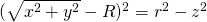 (\sqrt{x^2+y^2}-R)^2=r^2-z^2