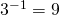 3^{-1}=9