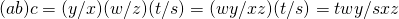 (ab)c={(y/x)(w/z)}(t/s)=(wy/xz)(t/s)=twy/sxz