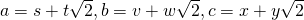 a=s+t\sqrt{2}, b=v+w\sqrt{2}, c=x+y\sqrt{2}